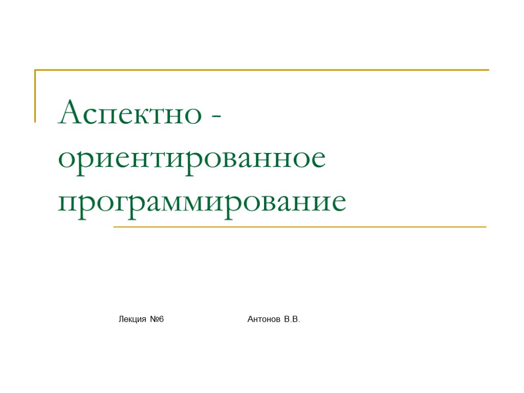 Аспектно - ориентированное программирование Лекция №6 Антонов В.В.